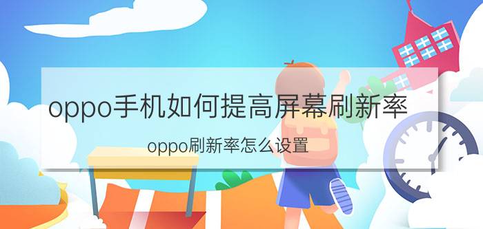 oppo手机如何提高屏幕刷新率 oppo刷新率怎么设置？